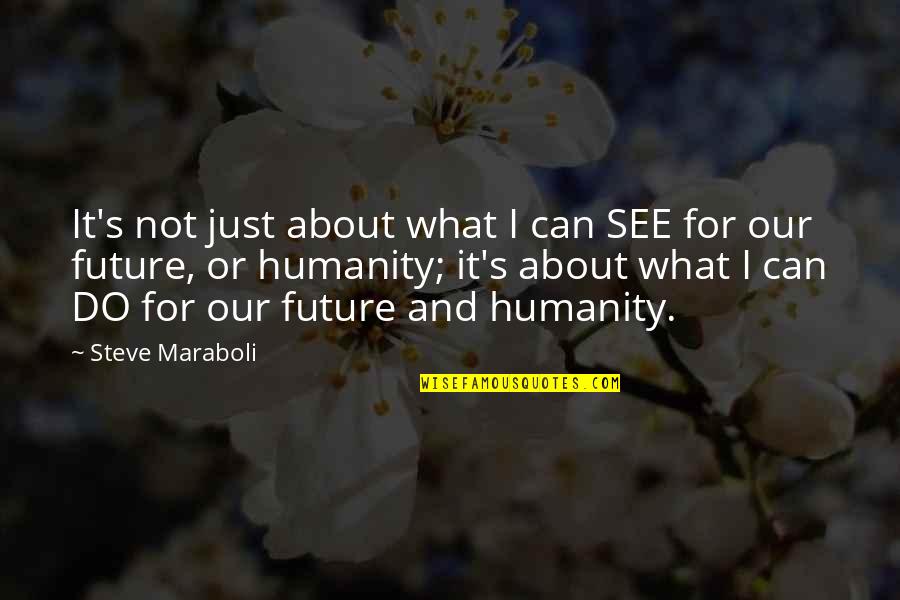 Kindness And Humanity Quotes By Steve Maraboli: It's not just about what I can SEE Kindness And Humanity Quotes By Steve Maraboli: It's not just about what I can SEE
