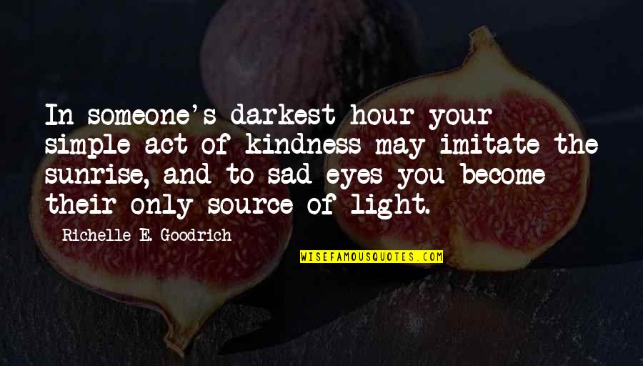 Kindness And Light Quotes By Richelle E. Goodrich: In someone's darkest hour your simple act of