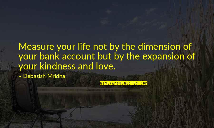 Kindness And Love Quotes By Debasish Mridha: Measure your life not by the dimension of