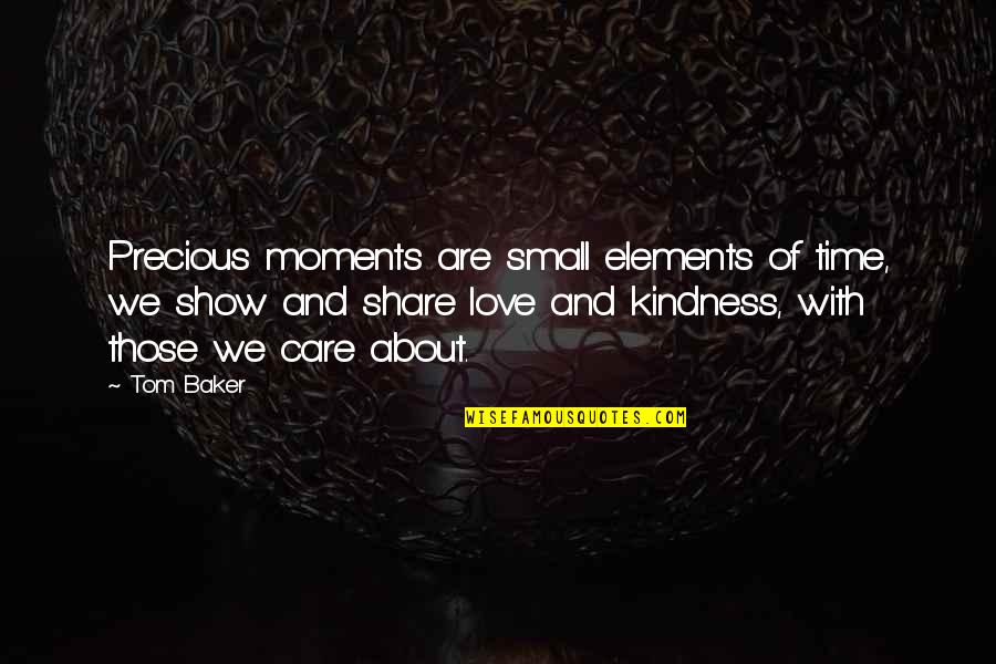 Kindness And Love Quotes By Tom Baker: Precious moments are small elements of time, we