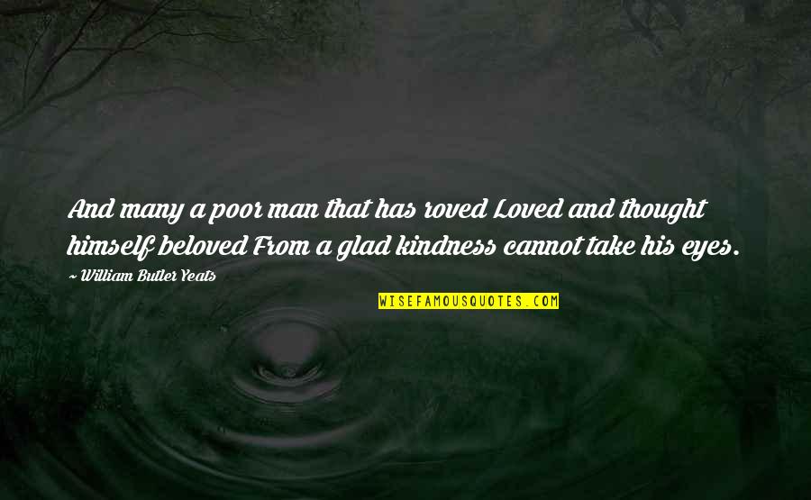 Kindness And Love Quotes By William Butler Yeats: And many a poor man that has roved