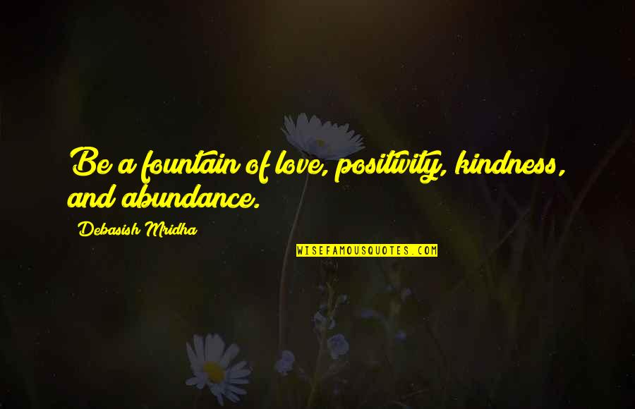 Kindness And Positivity Quotes By Debasish Mridha: Be a fountain of love, positivity, kindness, and Kindness And Positivity Quotes By Debasish Mridha: Be a fountain of love, positivity, kindness, and