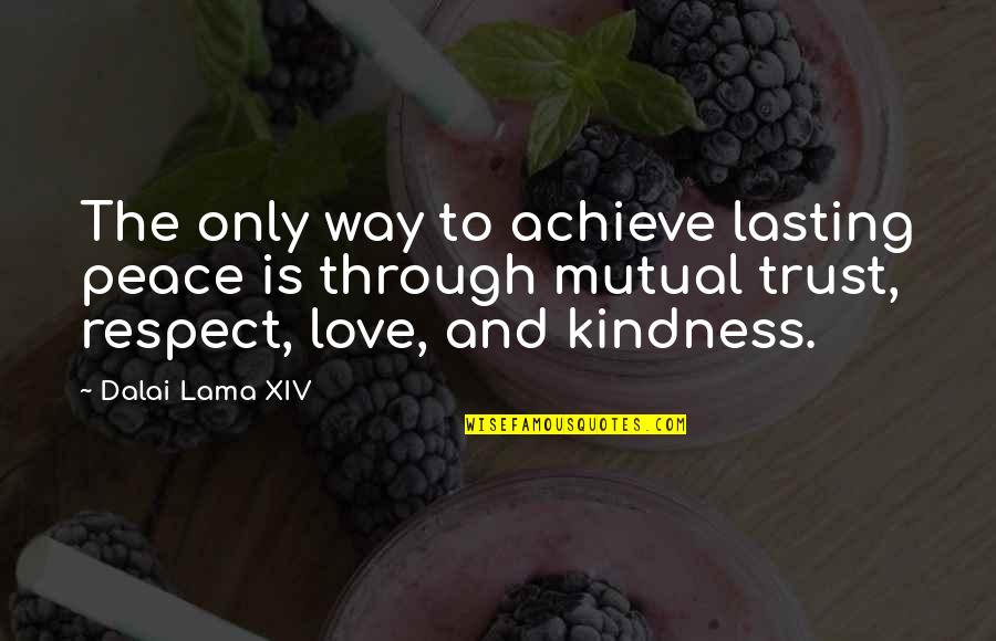 Kindness And Respect Quotes By Dalai Lama XIV: The only way to achieve lasting peace is