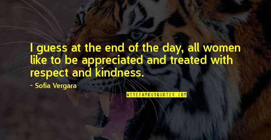 Kindness And Respect Quotes By Sofia Vergara: I guess at the end of the day, Kindness And Respect Quotes By Sofia Vergara: I guess at the end of the day,