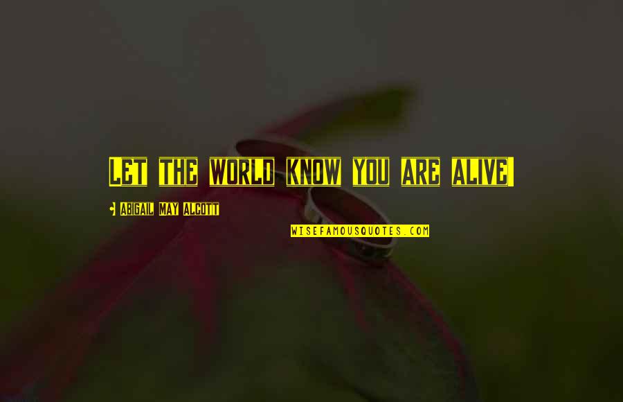 Kindness And Sweetness Quotes By Abigail May Alcott: Let the world know you are alive! Kindness And Sweetness Quotes By Abigail May Alcott: Let the world know you are alive!