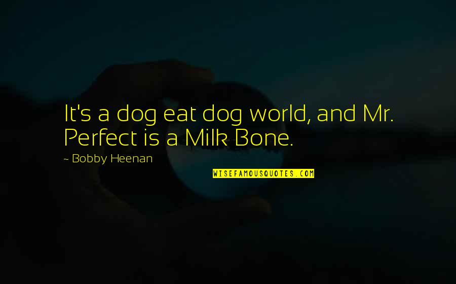 Kindness And Sweetness Quotes By Bobby Heenan: It's a dog eat dog world, and Mr. Kindness And Sweetness Quotes By Bobby Heenan: It's a dog eat dog world, and Mr.