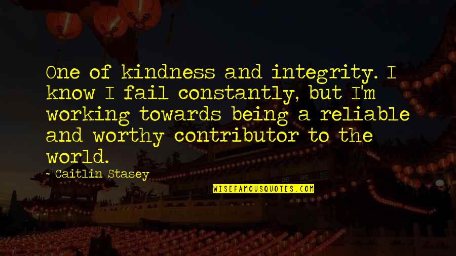 Kindness And The World Quotes By Caitlin Stasey: One of kindness and integrity. I know I