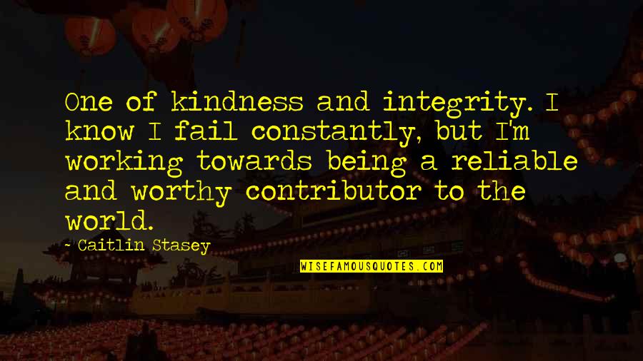 Kindness And The World Quotes By Caitlin Stasey: One of kindness and integrity. I know I Kindness And The World Quotes By Caitlin Stasey: One of kindness and integrity. I know I