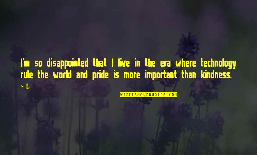 Kindness And The World Quotes By E.: I'm so disappointed that I live in the Kindness And The World Quotes By E.: I'm so disappointed that I live in the
