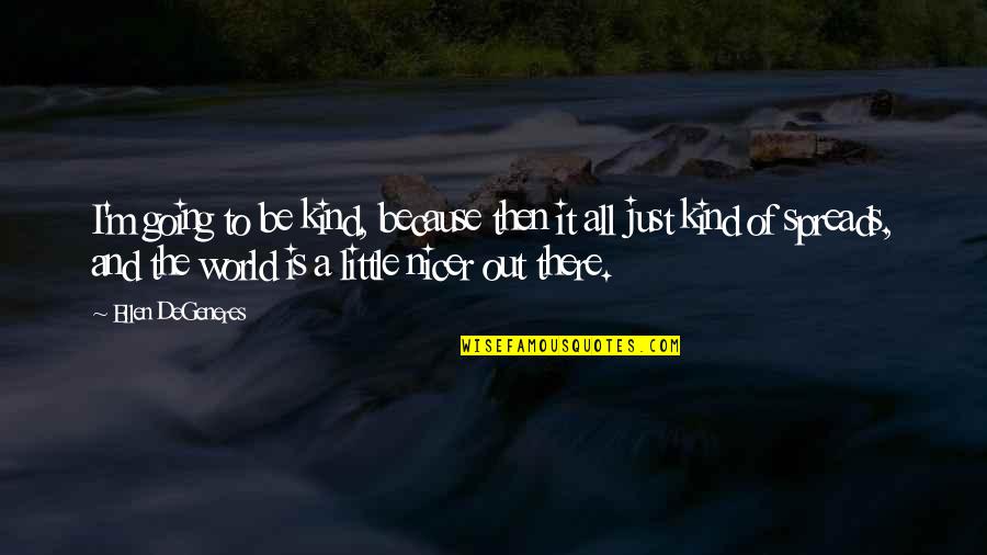 Kindness And The World Quotes By Ellen DeGeneres: I'm going to be kind, because then it Kindness And The World Quotes By Ellen DeGeneres: I'm going to be kind, because then it