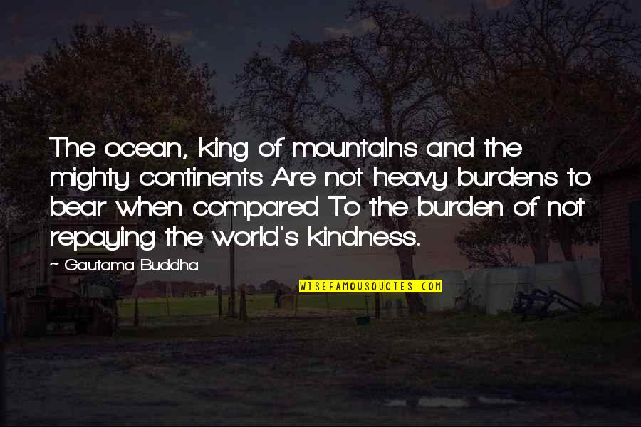 Kindness And The World Quotes By Gautama Buddha: The ocean, king of mountains and the mighty