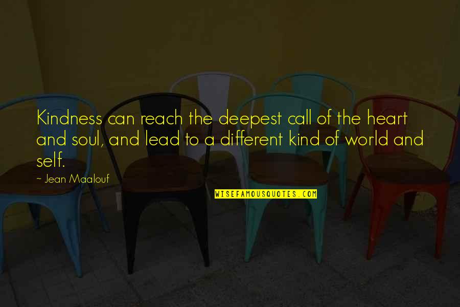 Kindness And The World Quotes By Jean Maalouf: Kindness can reach the deepest call of the