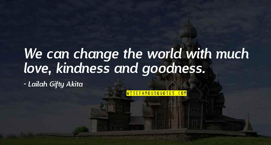 Kindness And The World Quotes By Lailah Gifty Akita: We can change the world with much love,