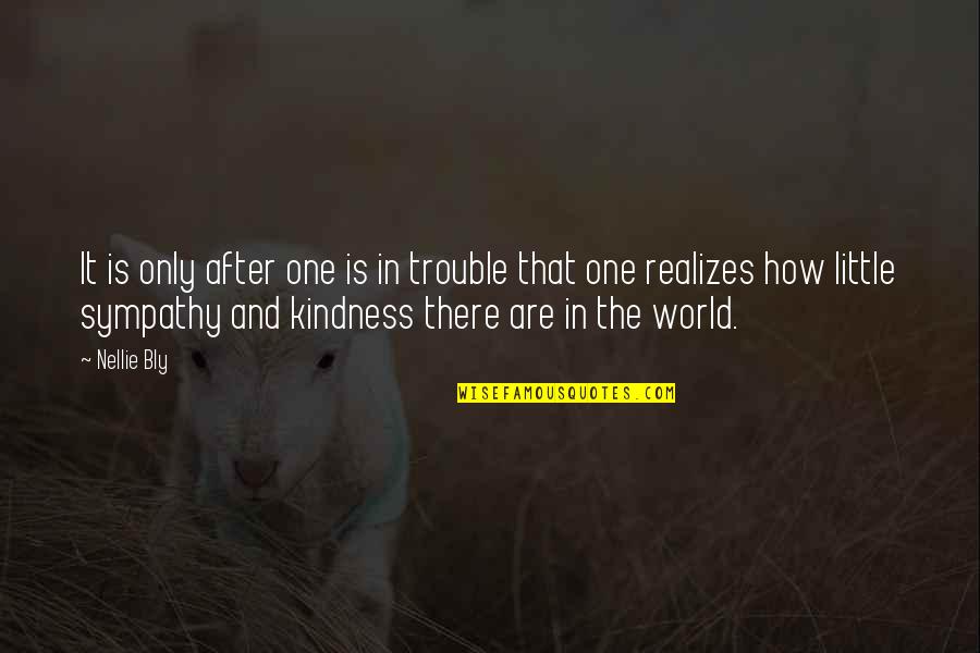 Kindness And The World Quotes By Nellie Bly: It is only after one is in trouble