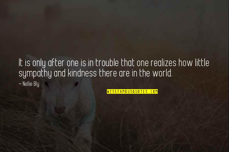 Kindness And The World Quotes By Nellie Bly: It is only after one is in trouble Kindness And The World Quotes By Nellie Bly: It is only after one is in trouble