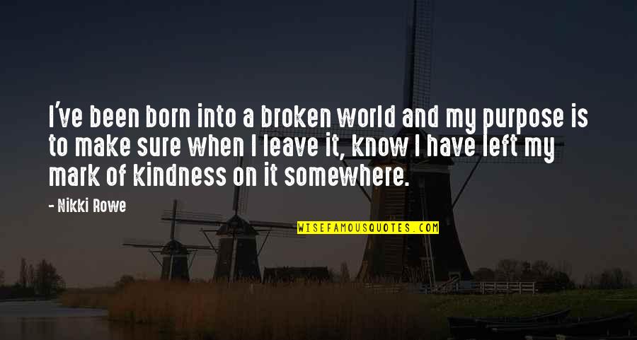 Kindness And The World Quotes By Nikki Rowe: I've been born into a broken world and