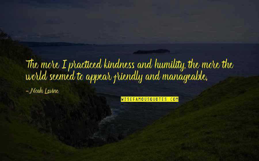 Kindness And The World Quotes By Noah Levine: The more I practiced kindness and humility, the