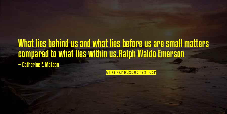 Kindness And Thoughtfulness Quotes By Catherine E. McLean: What lies behind us and what lies before