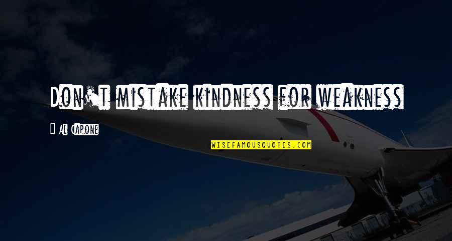 Kindness And Weakness Quotes By Al Capone: Don't mistake kindness for weakness