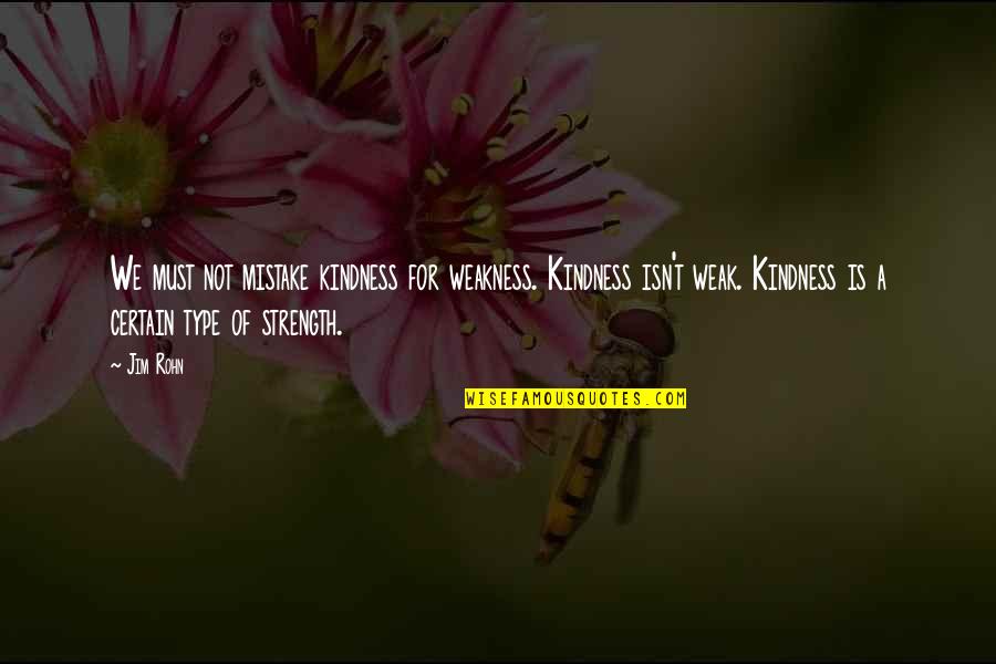 Kindness And Weakness Quotes By Jim Rohn: We must not mistake kindness for weakness. Kindness