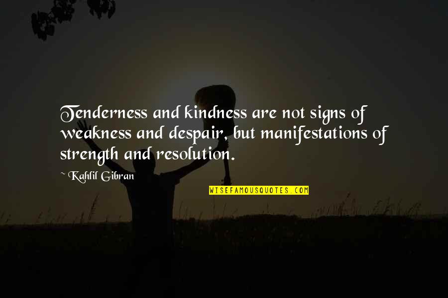 Kindness And Weakness Quotes By Kahlil Gibran: Tenderness and kindness are not signs of weakness