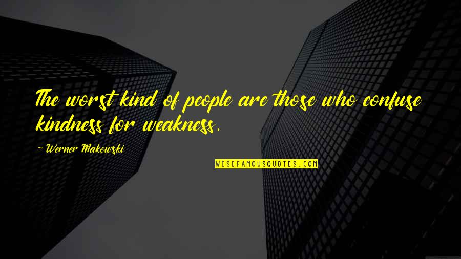 Kindness And Weakness Quotes By Werner Makowski: The worst kind of people are those who