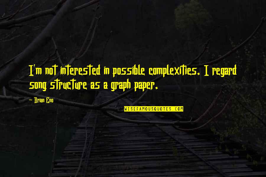 Kindness Animals Quotes By Brian Eno: I'm not interested in possible complexities. I regard