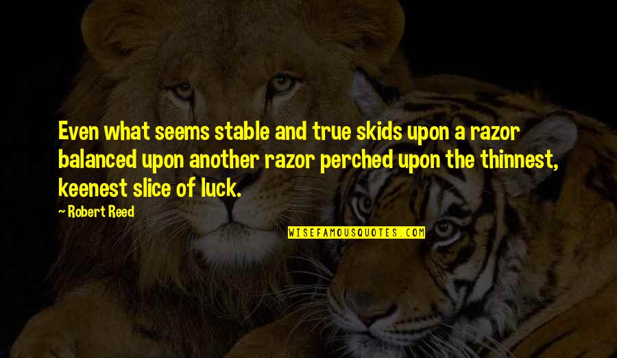 Kindness Animals Quotes By Robert Reed: Even what seems stable and true skids upon