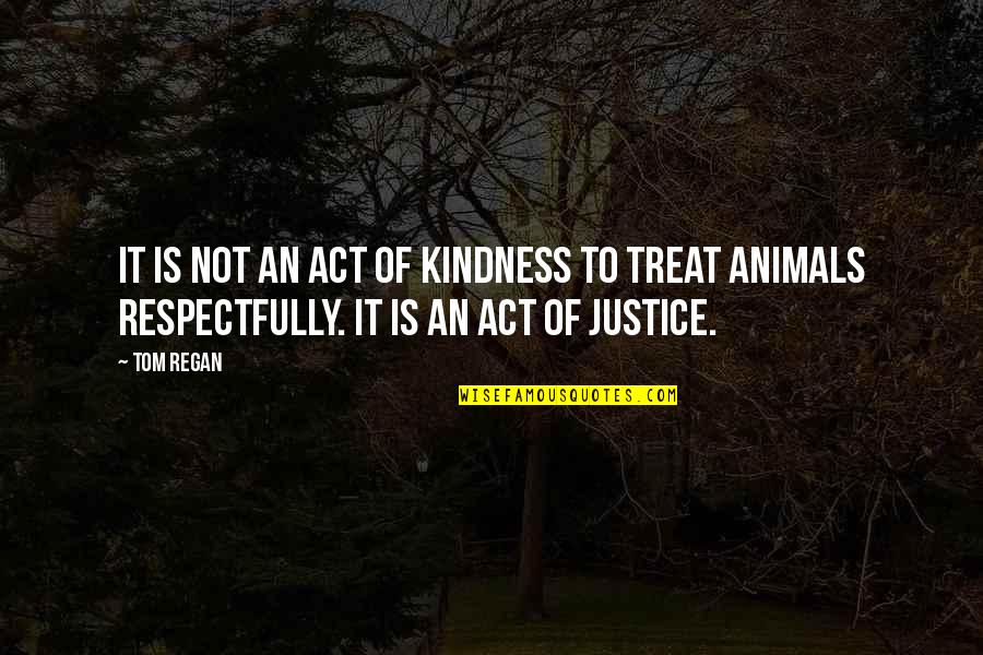 Kindness Animals Quotes By Tom Regan: It is not an act of kindness to