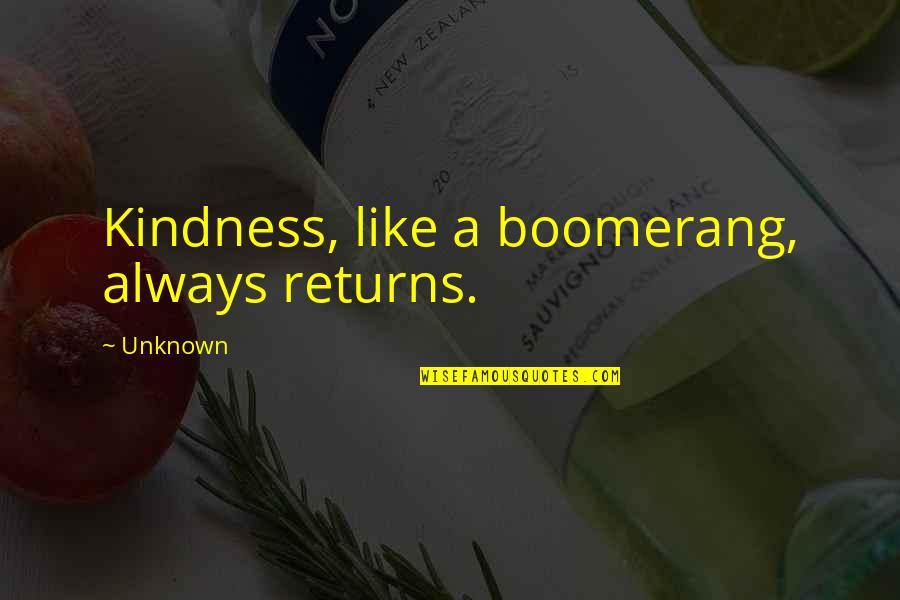 Kindness Boomerang Quotes By Unknown: Kindness, like a boomerang, always returns.