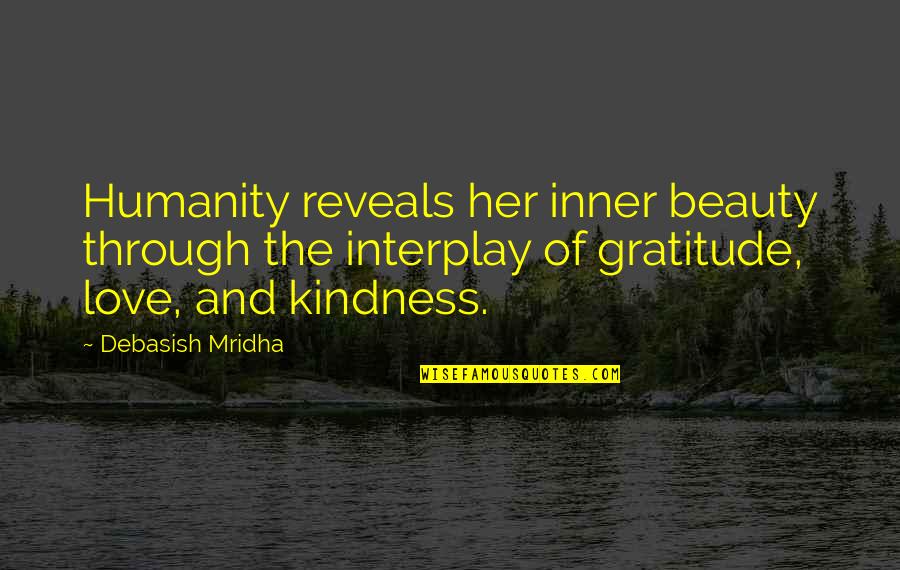 Kindness By Buddha Quotes By Debasish Mridha: Humanity reveals her inner beauty through the interplay