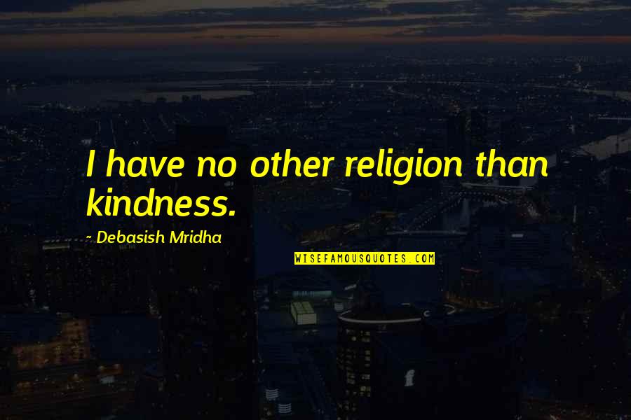 Kindness By Buddha Quotes By Debasish Mridha: I have no other religion than kindness.