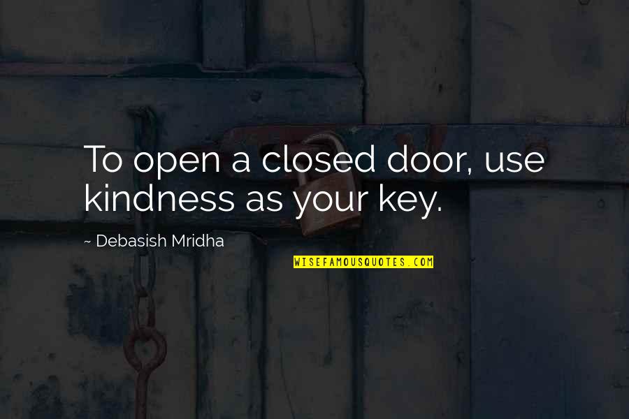 Kindness By Buddha Quotes By Debasish Mridha: To open a closed door, use kindness as