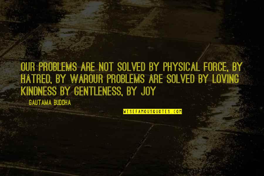 Kindness By Buddha Quotes By Gautama Buddha: Our problems are not solved by physical force,