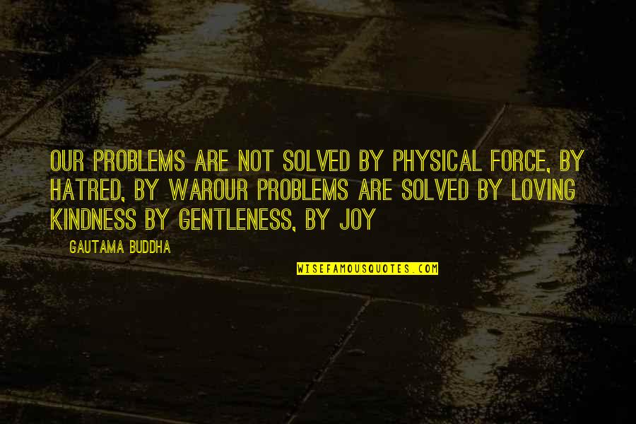 Kindness By Buddha Quotes By Gautama Buddha: Our problems are not solved by physical force, Kindness By Buddha Quotes By Gautama Buddha: Our problems are not solved by physical force,