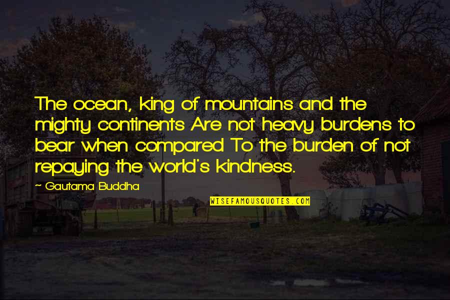 Kindness By Buddha Quotes By Gautama Buddha: The ocean, king of mountains and the mighty