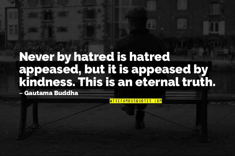 Kindness By Buddha Quotes By Gautama Buddha: Never by hatred is hatred appeased, but it Kindness By Buddha Quotes By Gautama Buddha: Never by hatred is hatred appeased, but it