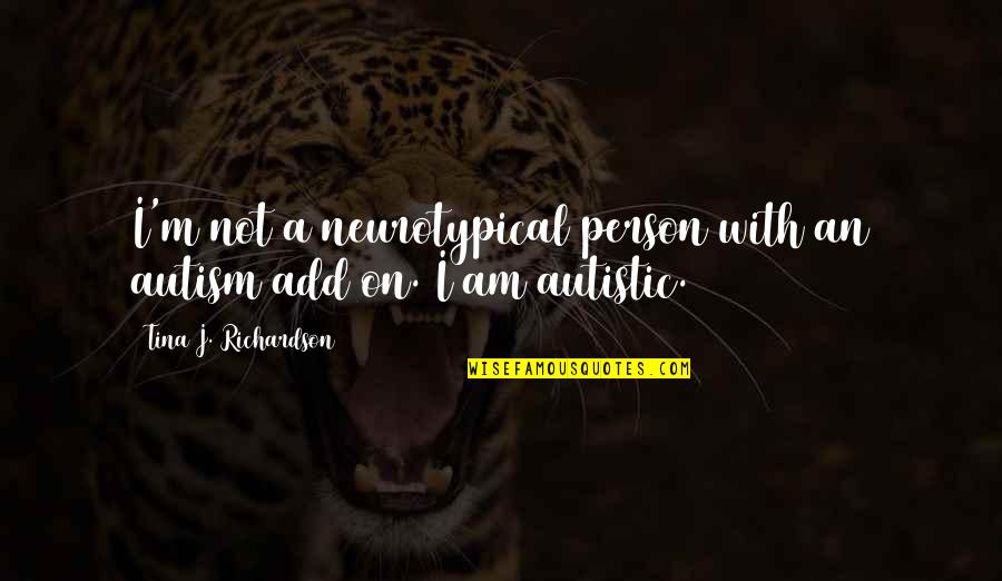 Kindness Changes Everything Quotes By Tina J. Richardson: I'm not a neurotypical person with an autism