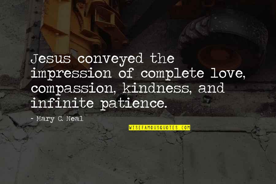 Kindness Christian Quotes By Mary C. Neal: Jesus conveyed the impression of complete love, compassion,