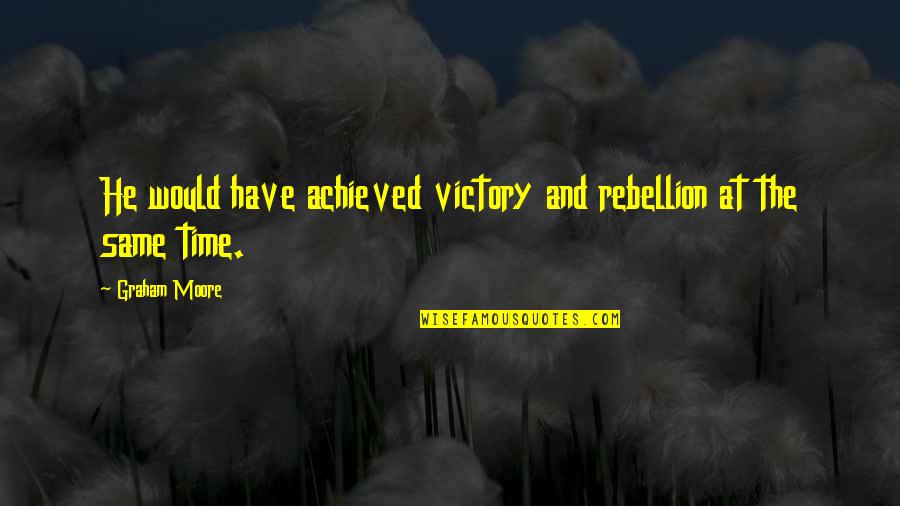 Kindness Cinderella Quotes By Graham Moore: He would have achieved victory and rebellion at