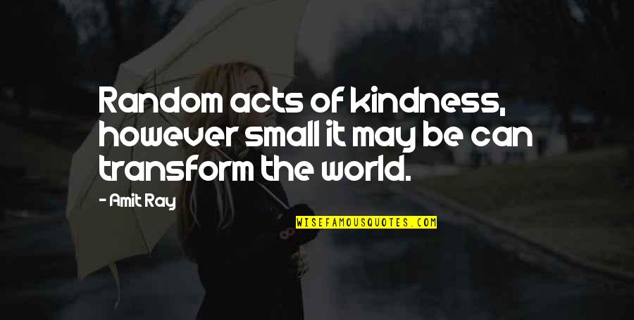 Kindness Compassion Quotes By Amit Ray: Random acts of kindness, however small it may