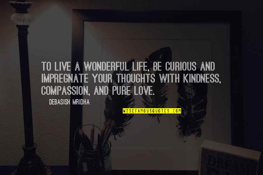 Kindness Compassion Quotes By Debasish Mridha: To live a wonderful life, be curious and