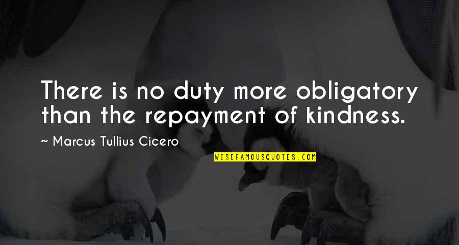 Kindness Compassion Quotes By Marcus Tullius Cicero: There is no duty more obligatory than the