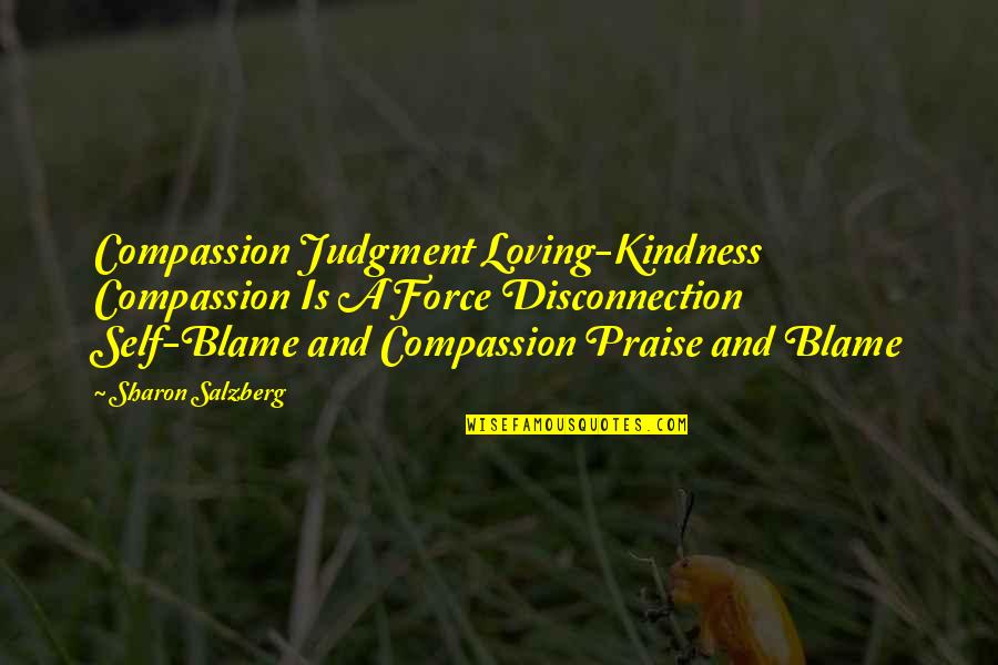 Kindness Compassion Quotes By Sharon Salzberg: Compassion Judgment Loving-Kindness Compassion Is A Force Disconnection