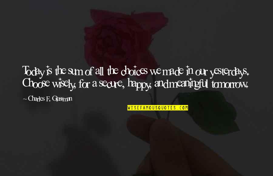 Kindness Costs Nothing Quotes By Charles F. Glassman: Today is the sum of all the choices Kindness Costs Nothing Quotes By Charles F. Glassman: Today is the sum of all the choices