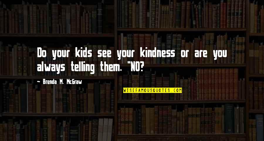Kindness For Kids Quotes By Brenda M. McGraw: Do your kids see your kindness or are