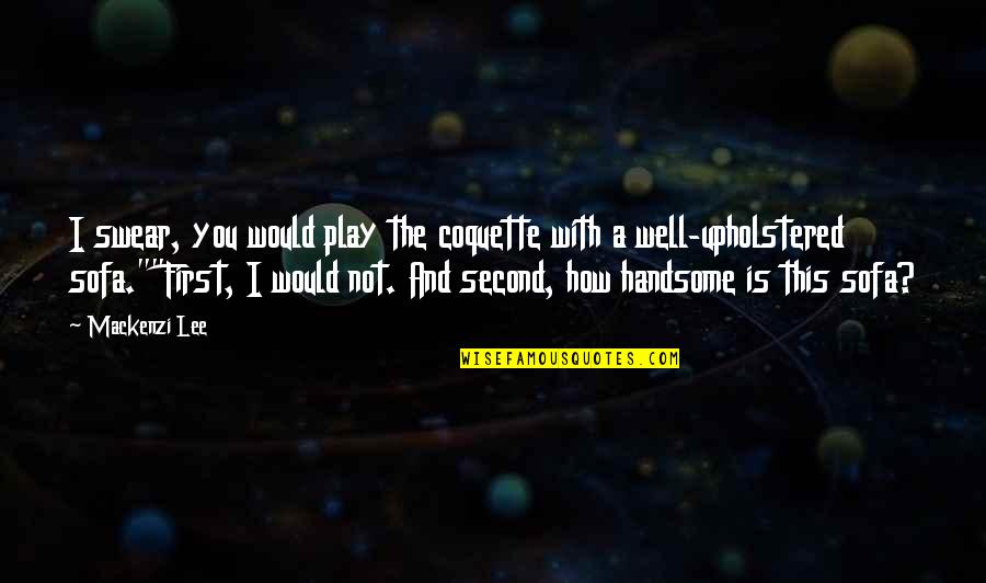 Kindness For Weakness Picture Quotes By Mackenzi Lee: I swear, you would play the coquette with