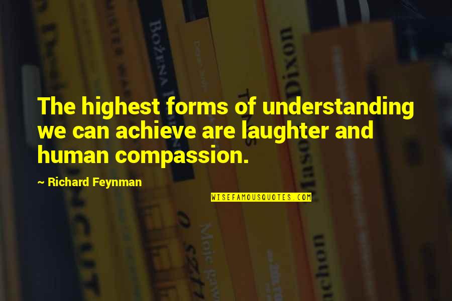 Kindness For Weakness Picture Quotes By Richard Feynman: The highest forms of understanding we can achieve