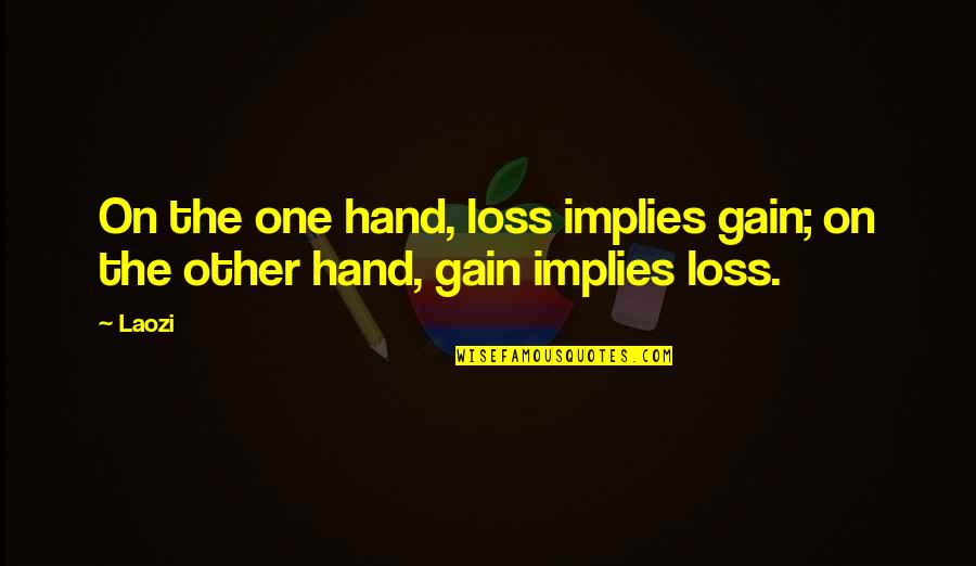 Kindness From Books Quotes By Laozi: On the one hand, loss implies gain; on