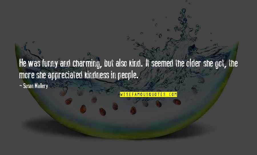 Kindness Funny Quotes By Susan Mallery: He was funny and charming, but also kind. Kindness Funny Quotes By Susan Mallery: He was funny and charming, but also kind.